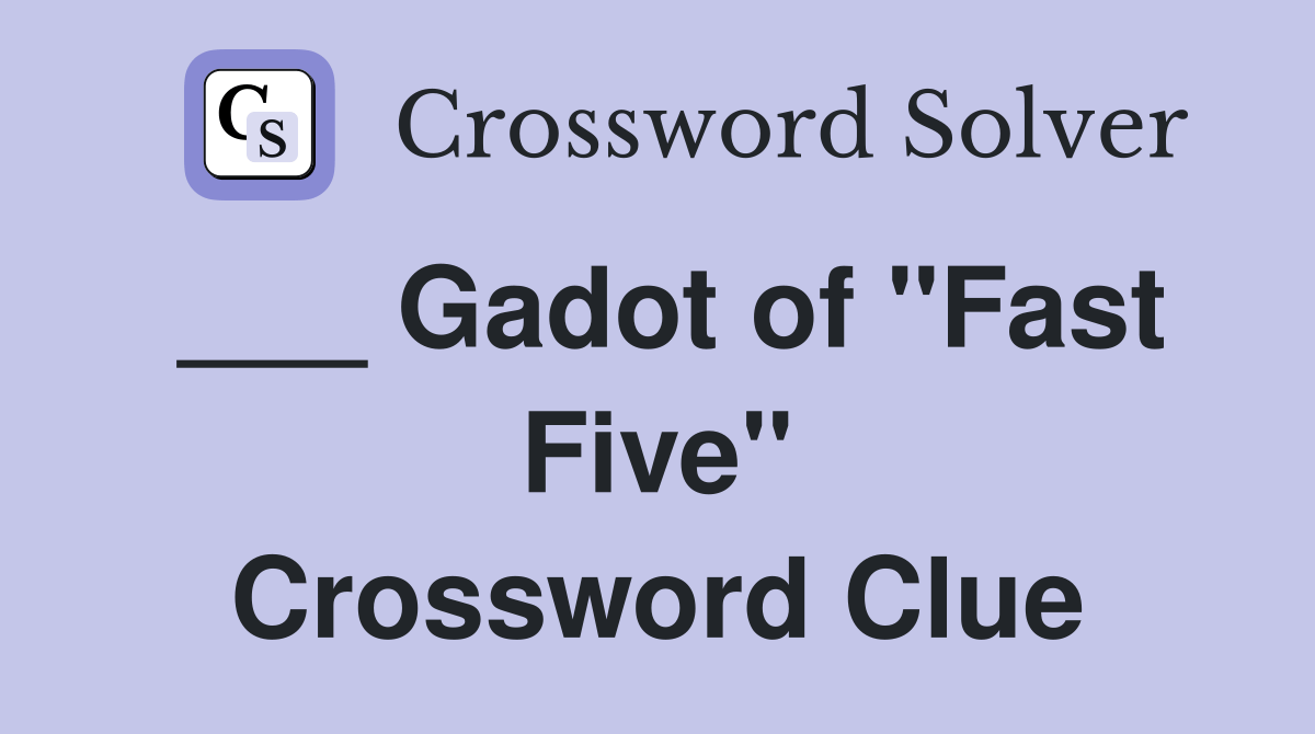 Gadot of "Fast Five" Crossword Clue Answers Crossword Solver